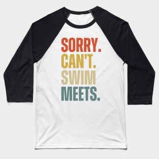 Sorry Can't Swim Meets, Swimming Gift, Swim Coach Gift Idea Baseball T-Shirt